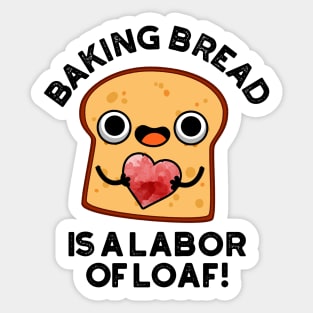 Baking Bread Is A Labor Of Loaf Cute Food Pun Sticker